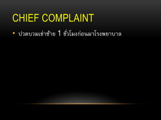 CHIEF COMPLAINT
• ปวดบวมเข่าซ้าย 1 ชั่วโมงก่อนมาโรงพยาบาล
 
