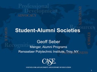 1
Student-Alumni Societies
Geoff Seber
Manger, Alumni Programs
Rensselaer Polytechnic Institute, Troy, NY
 