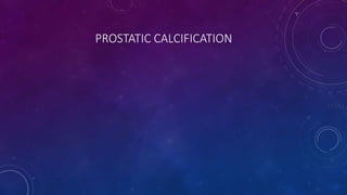 PROSTATIC CALCIFICATION
 