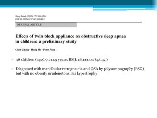 • 46 children (aged 9.7±1.5 years, BMI: 18.1±1.04 kg/m2 )
• Diagnosed with mandibular retrognathia and OSA by polysomnography (PSG)
but with no obesity or adenotonsillar hypertrophy
 