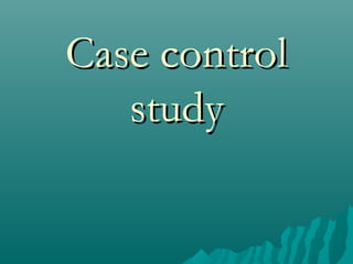 Case controlCase control
studystudy
 