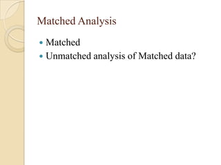 Matched Analysis
Matched
 Unmatched analysis of Matched data?


 
