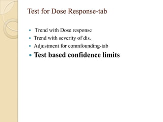 Test for Dose Response-tab



Trend with Dose response
Trend with severity of dis.
Adjustment for comnfounding-tab



Test based confidence limits




 