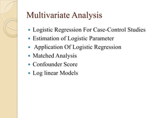 Multivariate Analysis







Logistic Regression For Case-Control Studies
Estimation of Logistic Parameter
Application Of Logistic Regression
Matched Analysis
Confounder Score
Log linear Models

 