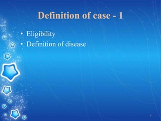 Definition of case - 1
• Eligibility
• Definition of disease

8

 