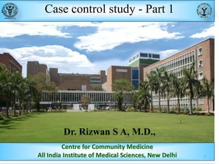 Case control study - Part 1

Dr. Rizwan S A, M.D.,
1

 