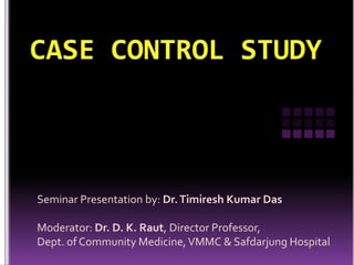 Seminar Presentation by: Dr. Timiresh Kumar Das
Moderator: Dr. D. K. Raut, Director Professor,
Dept. of Community Medicine, VMMC & Safdarjung Hospital

 