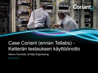 Hannu Tuomisto, Sr Mgr Engineering
Case Coriant (ennen Tellabs) -
Ketterän testauksen käyttöönotto
22.05.2014
 