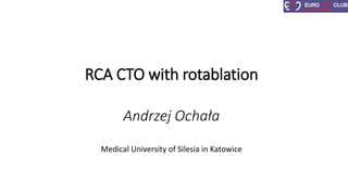 RCA CTO with rotablation
Andrzej Ochała
Medical University of Silesia in Katowice
 