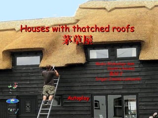 Houses with thatched roofsHouses with thatched roofs
茅草屋茅草屋
AutoplayAutoplay
Music:Wybuduje dom
(build a house)
蓋房子
Singer:Janusz Laskowski
 