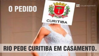 RIO PEDE CURITIBA EM CASAMENTO.
O PEDIDO
 