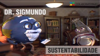 SUSTENTABILIDADE
DR. SIGMUNDO
 