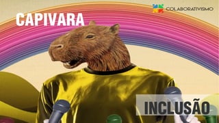 INCLUSÃO
CAPIVARA
 