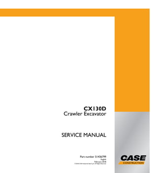 1/3
CX130D
Crawler Excavator
SERVICE MANUAL
Crawler Excavator
CX130D
Part number 51436799
English
February 2018
© 2018 CNH Industrial Italia S.p.A. All Rights Reserved.
SERVICEMANUAL
Part number 51436799
 