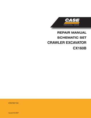 CRAWLER EXCAVATOR
REPAIR MANUAL
SCHEMATIC SET
Issued 03-2007
87637607 NA
CX160B
 