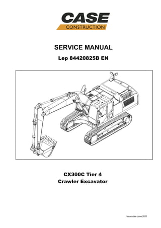 SERVICE MANUAL
CX300C Tier 4
Crawler Excavator
Lep 84420825B EN
Issue date June 2011
 