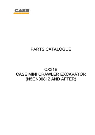 PARTS CATALOGUE
CX31B
CASE MINI CRAWLER EXCAVATOR
(N5GN00812 AND AFTER)
 