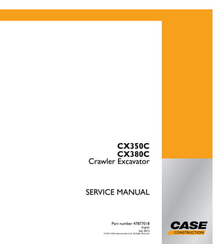 1/2
CX350C
CX380C
Crawler Excavator
SERVICE MANUAL
Crawler Excavator
CX350C
CX380C
Part number 47877018
English
July 2015
© 2015 CNH Industrial Italia S.p.A. All Rights Reserved.
SERVICEMANUAL
Part number 47877018
 