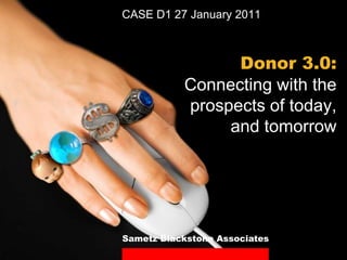 CASE D1 27 January 2011 Donor 3.0: Connecting with the prospects of today, and tomorrow 