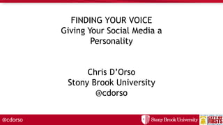 @cdorso
FINDING YOUR VOICE:
Giving Your Social Media a Personality
Chris D’Orso
Stony Brook University
 