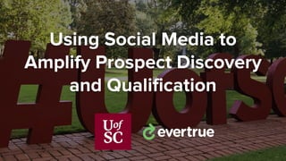 Using Social Media to
Amplify Prospect Discovery
and Qualification
 