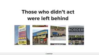 Those who didn’t act
were left behind
 