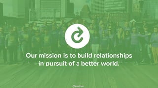 Our mission is to build relationships
in pursuit of a better world.
 