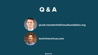 Q & A
kevin@evertrue.com
jacob.mendenhall@osufoundation.org
 
