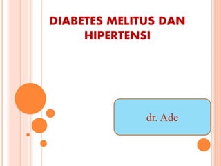 DIABETES MELITUS DAN
HIPERTENSI
dr. Ade
 