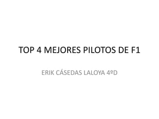 TOP 4 MEJORES PILOTOS DE F1
ERIK CÁSEDAS LALOYA 4ºD
 