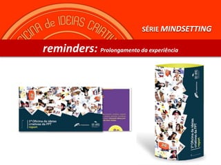 SÉRIE MINDSETTINGOFICINAS  e JAMs*	IDÉIAS  DISRUPTIVAS	IDÉIAS  INCREMENTAIS	PROTOTIPAGEM DE IDEIASDESIGN DE NEGÓCIOS	DESIGN DE ESTRATÉGIAS	DESIGN DE SERVIÇOS	ERRO E INOVAÇÃO