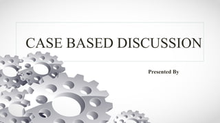Cased Based Discussion - Copy.pptx....... | PPT