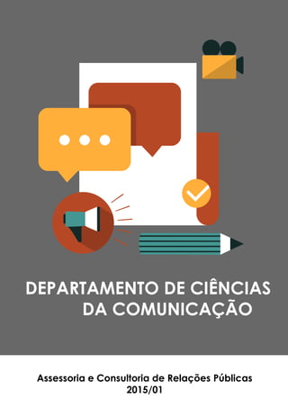 DEPARTAMENTO DE CIÊNCIAS
DA COMUNICAÇÃO
Assessoria e Consultoria de Relações Públicas
2015/01
 
