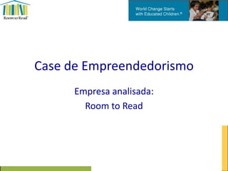 Case de Empreendedorismo
Empresa analisada:
Room to Read

 