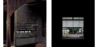 Francesco Montagnana
Tadahiko Hayashi
Yoshikatsu Hayashi
Le case del tè
Gli spazi del vuoto
e dell’inatteso
 