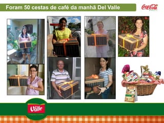 Foram 50 cestas de café da manhã Del Valle

 