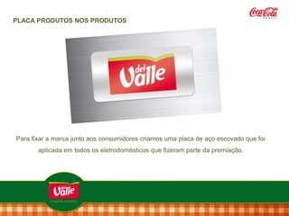 PLACA PRODUTOS NOS PRODUTOS

Para fixar a marca junto aos consumidores criamos uma placa de aço escovado que foi

aplicada em todos os eletrodomésticos que fizeram parte da premiação.

 