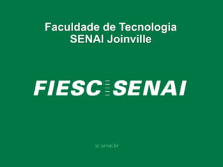 sc.senai.br
Faculdade de Tecnologia
SENAI Joinville
 