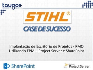 Implantação de Escritório de Projetos - PMO
Utilizando EPM – Project Server e SharePoint

Av. Unisinos, 615 – Sala 2002. São Leopoldo - RS

 