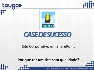 Av. Unisinos, 615 – Sala 2002. São Leopoldo - RS
Site Corporativo em SharePoint
Por que ter um site com qualidade?
 