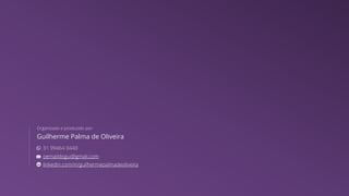 Organizado e produzido por:
Guilherme Palma de Oliveira
31 99464 0440
oemaildogui@gmail.com
linkedin.com/in/guilhermepalmadeoliveira
 