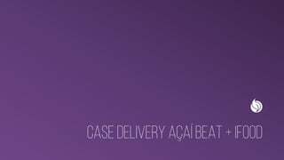 CASE DELIVERY AÇAÍ BEAT + iFOOD
 