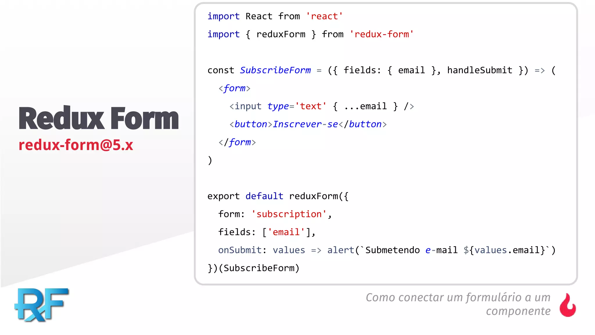 Redux Form
redux-form@5.x
Como conectar um formulário a um
componente
 