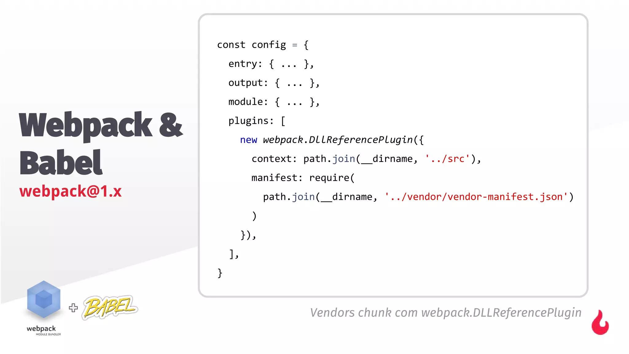 Webpack &
Babel
webpack@1.x
Vendors chunk com webpack.DLLReferencePlugin
 