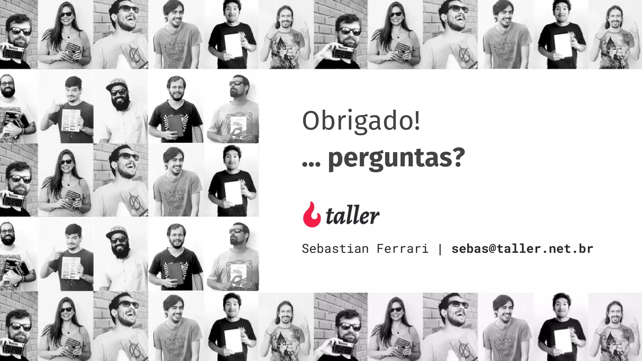 Obrigado!
… perguntas?
Sebastian Ferrari | sebas@taller.net.br
 