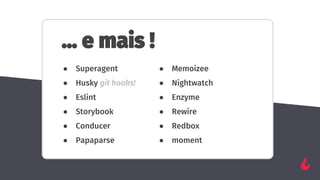 … e mais !
● Superagent
● Husky git hooks!
● Eslint
● Storybook
● Conducer
● Papaparse
● Memoizee
● Nightwatch
● Enzyme
● Rewire
● Redbox
● moment
 