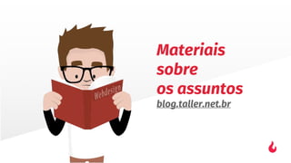 Materiais
sobre
os assuntos
blog.taller.net.br
 