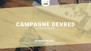 CAMPAGNE DEVREDDu 19 au 28 mai 2017
ON PREND UN CAFÉ
Agence de communication digitale spécialisée dans le social media con...