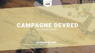 CAMPAGNE DEVREDDu 19 au 28 mai 2017
ON PREND UN CAFÉ
Agence de communication digitale spécialisée dans le social media content.
 