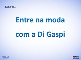 Criamos...




         Entre na moda
         com a Di Gaspi
 